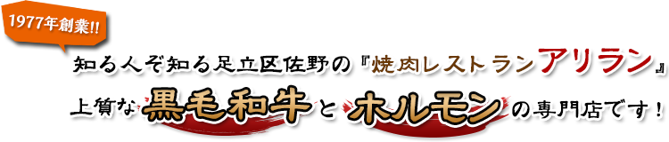 知る人ぞ知る足立区佐野の焼肉レストランアリラン上質な黒毛和牛とホルモンの専門店です。